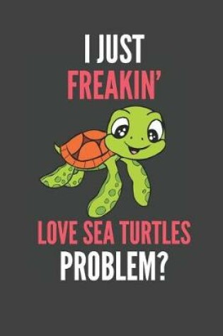 Cover of I Just Freakin' Love Sea Turtles