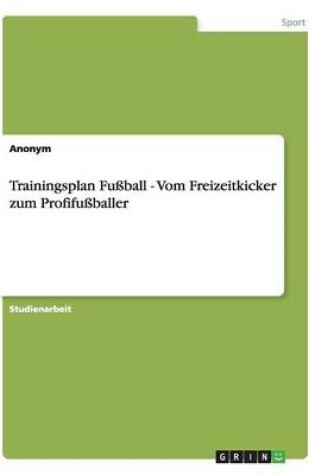 Cover of Trainingsplan Fussball - Vom Freizeitkicker Zum Profifussballer