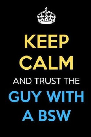 Cover of Keep Calm And Trust The Guy With A BSW