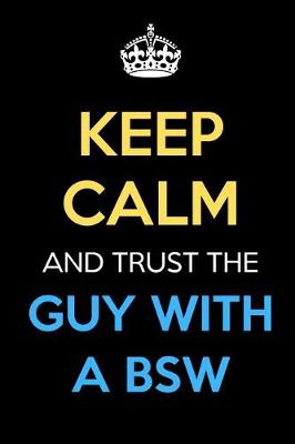 Book cover for Keep Calm And Trust The Guy With A BSW