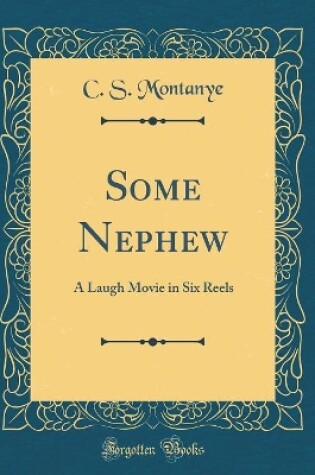 Cover of Some Nephew: A Laugh Movie in Six Reels (Classic Reprint)