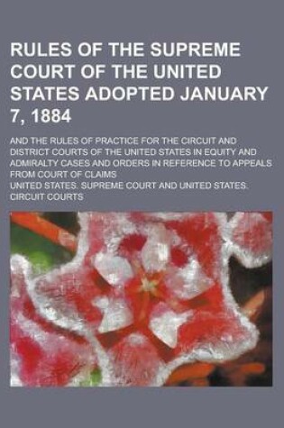 Cover of Rules of the Supreme Court of the United States Adopted January 7, 1884; And the Rules of Practice for the Circuit and District Courts of the United S