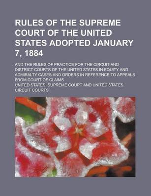 Book cover for Rules of the Supreme Court of the United States Adopted January 7, 1884; And the Rules of Practice for the Circuit and District Courts of the United S