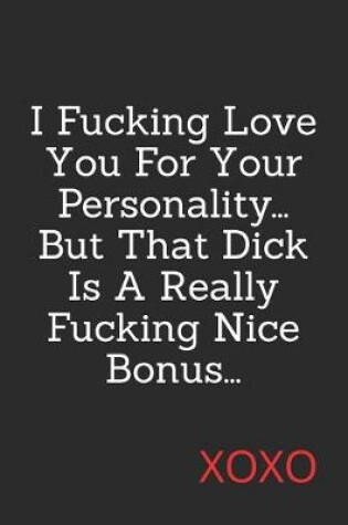 Cover of I Fucking Love You For Your Personality, But That Dick Is A Really Fucking Nice Bonus