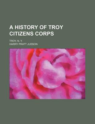 Book cover for A History of Troy Citizens Corps; Troy, N. Y.