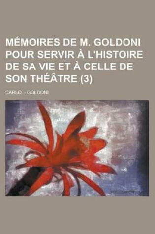 Cover of Memoires de M. Goldoni Pour Servir A L'Histoire de Sa Vie Et a Celle de Son Theatre (3)