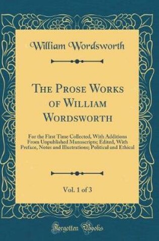 Cover of The Prose Works of William Wordsworth, Vol. 1 of 3