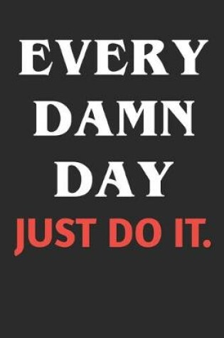 Cover of Every Damn Day Just Do It