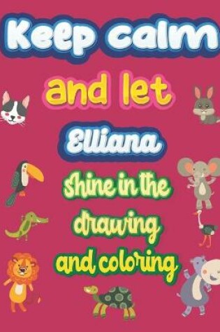 Cover of keep calm and let Elliana shine in the drawing and coloring