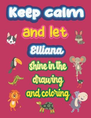 Book cover for keep calm and let Elliana shine in the drawing and coloring