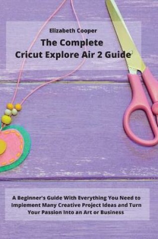 Cover of The Complete Cricut Explore Air 2 Guide