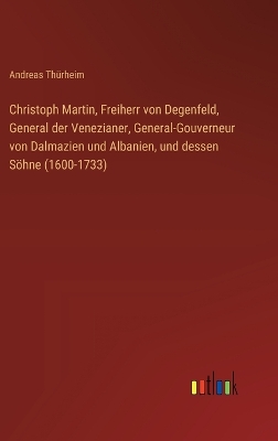 Book cover for Christoph Martin, Freiherr von Degenfeld, General der Venezianer, General-Gouverneur von Dalmazien und Albanien, und dessen Söhne (1600-1733)