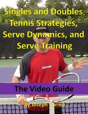 Book cover for Singles and Doubles Tennis Strategies, Serve Dynamics, and Serve Training: The Video Guide