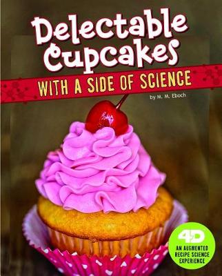 Book cover for Delectable Cupcakes with a Side of Science: 4D An Augmented Recipe Science Experience