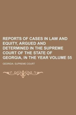 Cover of Reports of Cases in Law and Equity, Argued and Determined in the Supreme Court of the State of Georgia, in the Year Volume 55