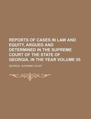 Book cover for Reports of Cases in Law and Equity, Argued and Determined in the Supreme Court of the State of Georgia, in the Year Volume 55