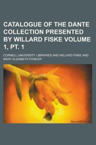 Cover of Catalogue of the Dante Collection Presented by Willard Fiske Volume 1, PT. 1