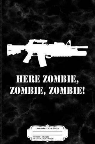 Cover of Here Zombie Zombie Zombie Gun Owner Prepper Composition Notebook