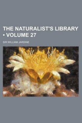 Cover of The Naturalist's Library (Volume 27)