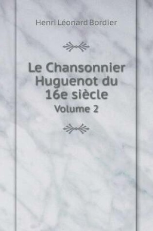 Cover of Le Chansonnier Huguenot du 16e siècle Volume 2