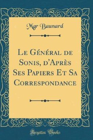 Cover of Le General de Sonis, d'Apres Ses Papiers Et Sa Correspondance (Classic Reprint)