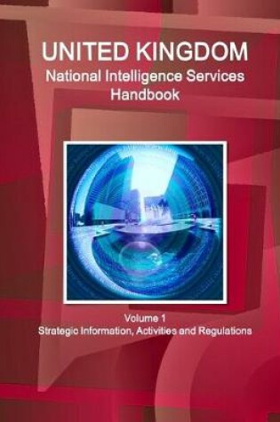 Cover of UK National Intelligence Services Handbook Volume 1 Strategic Information, Activities and Regulations