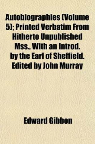 Cover of Autobiographies (Volume 5); Printed Verbatim from Hitherto Unpublished Mss., with an Introd. by the Earl of Sheffield. Edited by John Murray