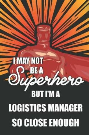 Cover of I May Not Be a Superhero But I'm a Logistics Manager So Close Enough