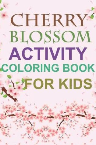 Cover of Cherry Blossom Activity Coloring Book For Kids