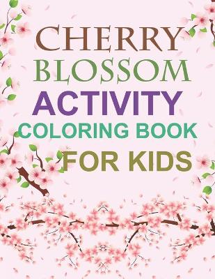 Book cover for Cherry Blossom Activity Coloring Book For Kids