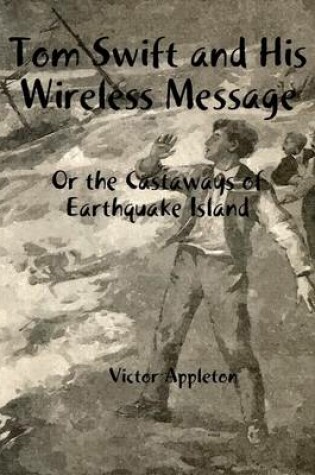Cover of Tom Swift and His Wireless Message: Or the Castaways of Earthquake Island