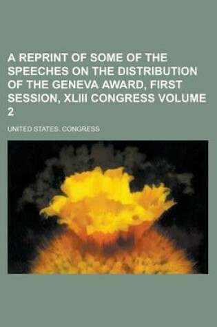 Cover of A Reprint of Some of the Speeches on the Distribution of the Geneva Award, First Session, XLIII Congress Volume 2