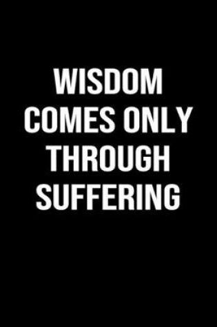 Cover of Wisdom Comes Only Through Suffering
