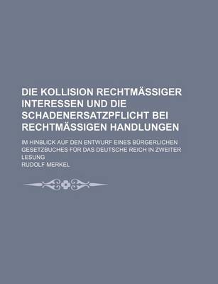 Book cover for Die Kollision Rechtmassiger Interessen Und Die Schadenersatzpflicht Bei Rechtmassigen Handlungen; Im Hinblick Auf Den Entwurf Eines Burgerlichen Gesetzbuches Fur Das Deutsche Reich in Zweiter Lesung