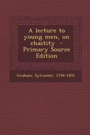 Cover of A Lecture to Young Men, on Chastity - Primary Source Edition