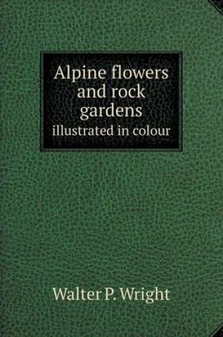 Cover of Alpine flowers and rock gardens illustrated in colour