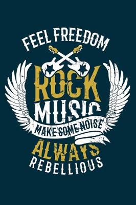 Book cover for Feel Freedom Rock Music Make Some Noise Always Rebellious