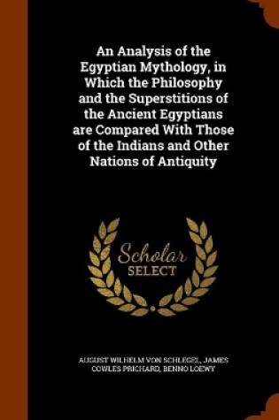 Cover of An Analysis of the Egyptian Mythology, in Which the Philosophy and the Superstitions of the Ancient Egyptians are Compared With Those of the Indians and Other Nations of Antiquity