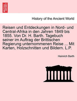 Book cover for Reisen Und Entdeckungen in Nord- Und Central-Afrika in Den Jahren 1849 Bis 1855. Von Dr. H. Barth. Tagebuch Seiner Im Auftrag Der Brittischen Regierung Unternommenen Reise ... Mit Karten, Holzschnitten Und Bildern. L.P. Vierter Band