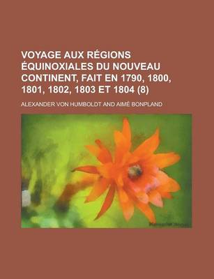 Book cover for Voyage Aux Regions Equinoxiales Du Nouveau Continent, Fait En 1790, 1800, 1801, 1802, 1803 Et 1804 (8)