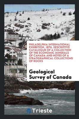 Book cover for Philadelphia International Exhibition, 1876. Descriptive Catalogue of a Collection of the Economic Minerals of Canada and Notes of a Stratigraphical Collections of Rocks