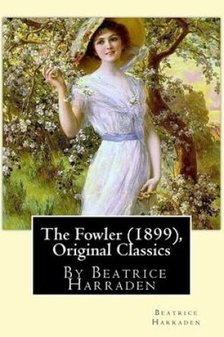 Cover of The Fowler (1899), By Beatrice Harraden (Original Classics)