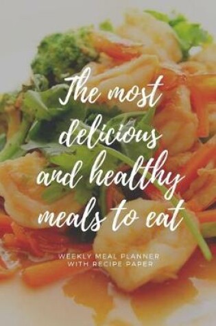 Cover of The Most Delicious And Healthy Meals To Eat