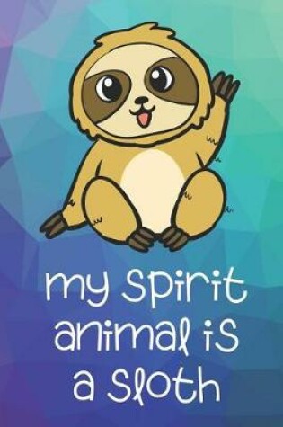 Cover of My Spirit Animal Is A Sloth