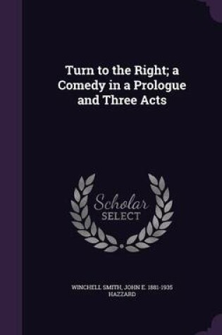 Cover of Turn to the Right; A Comedy in a Prologue and Three Acts