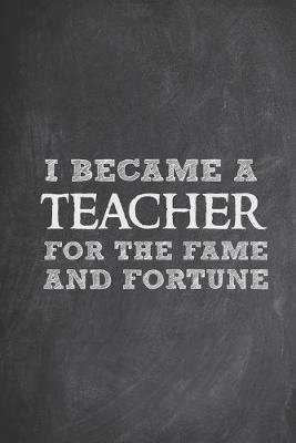 Book cover for I Became a Teacher for Fame Fortune - Funny Journal