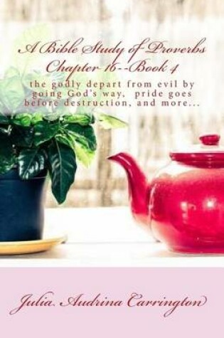 Cover of A Bible Study of Proverbs Chapter 16--Book 4