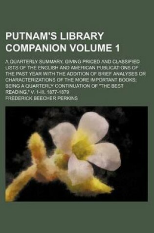 Cover of Putnam's Library Companion Volume 1; A Quarterly Summary, Giving Priced and Classified Lists of the English and American Publications of the Past Year with the Addition of Brief Analyses or Characterizations of the More Important Books; Being a Quarterly