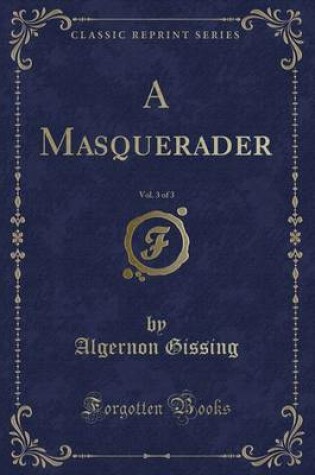 Cover of A Masquerader, Vol. 3 of 3 (Classic Reprint)