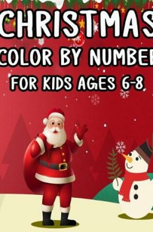 Cover of Christmas Color By Number For Kids Ages 6-8